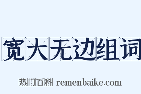 宽大无边组词是什么意思的图片